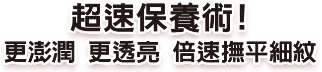 超速保養術！更膨潤 更透亮 倍速撫平細紋