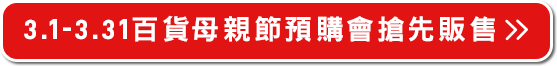 3.1-3.31百貨母親節 預購會搶先販售>>